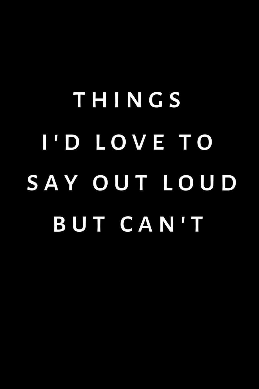 Things I'd love to say out loud but can't: Blank Lined Journal / Diary Coworker Notebook - Funny Office Journals & Quotes.