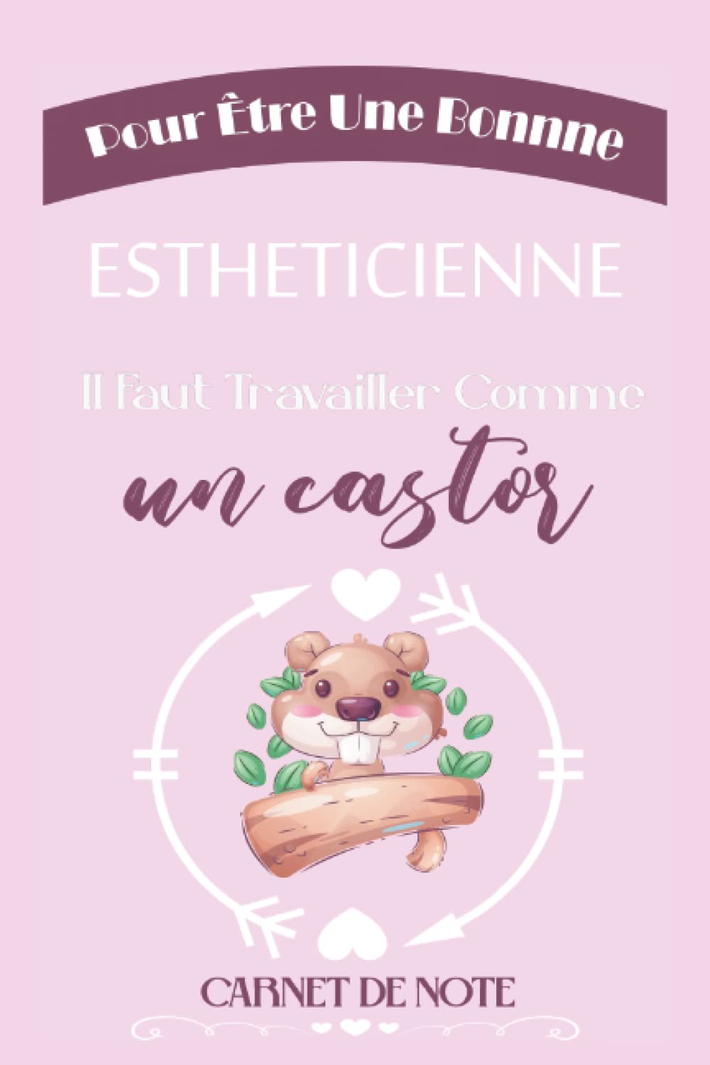 Pour Être une Bonne ESTHETICIENNE il faut travailler comme Un Castor: Carnet de notes ligné pour ESTHETICIENNE |Cadeau original rigolo drôle pour ... lignées | 15,24 x 22,86 cm (French Edition)