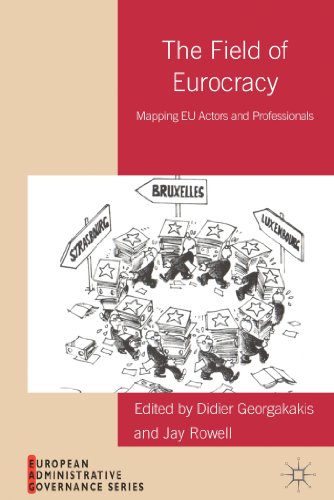 The Field of Eurocracy: Mapping EU Actors and Professionals (European Administrative Governance)