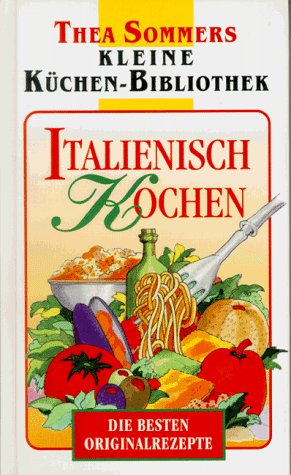 Italienische Küche (Thea Sommers Kleine Küchenbibliothek)