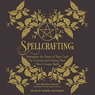 Spellcrafting: Strengthen the Power of Your Craft by Creating and Casting Your Own Unique Spells