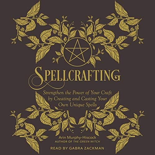 Spellcrafting: Strengthen the Power of Your Craft by Creating and Casting Your Own Unique Spells