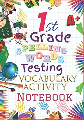 1st Grade Spelling Words Testing Vocabulary Activity Notebook: First Grade Homeschool Curriculum: Blank Spelling Worksheets, Creative Writing ... Words Activity Pages, Grades Tracker Workbook