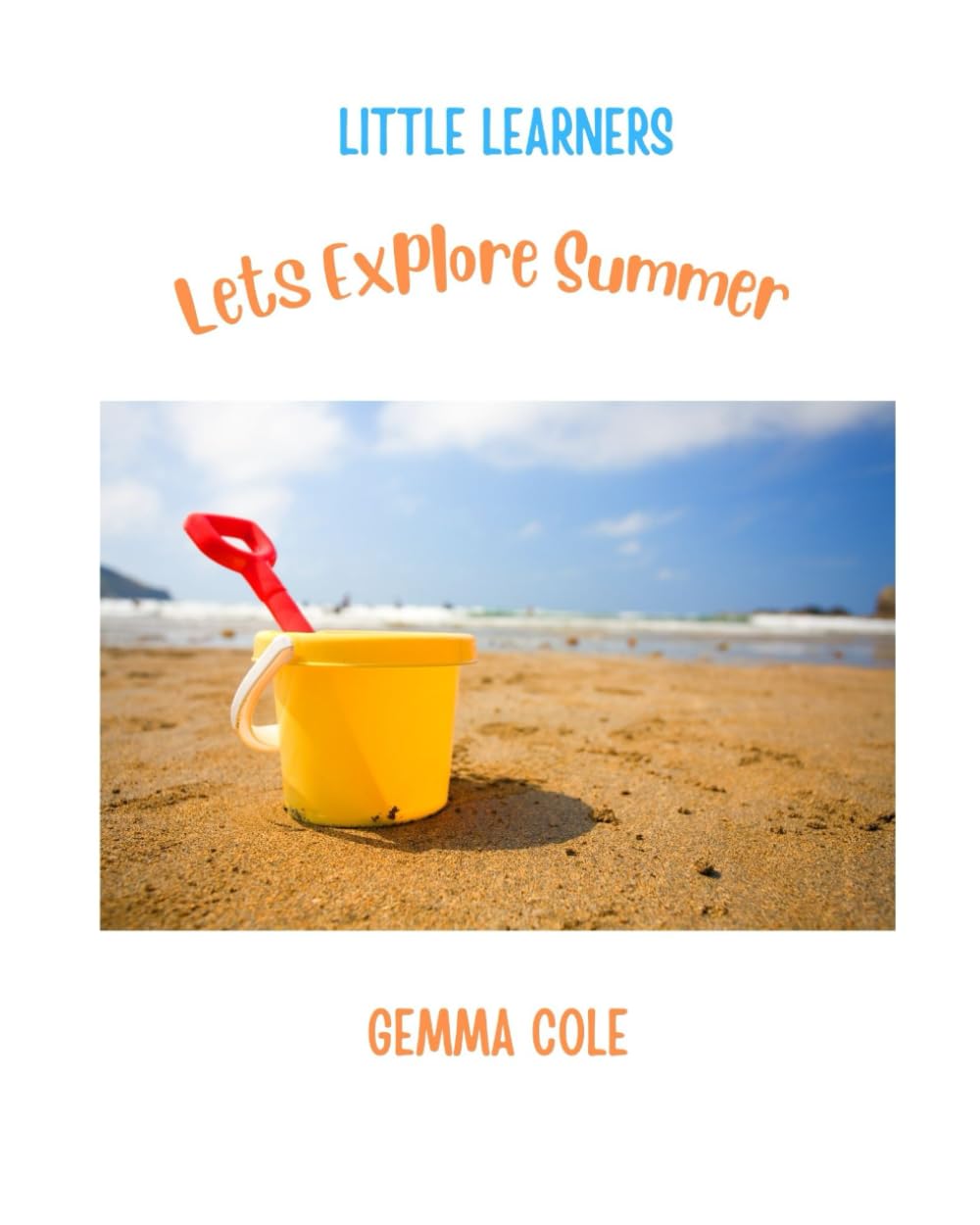 Little Learners Explore Summer (Seasons): An information book about Summer to be shared with young children.