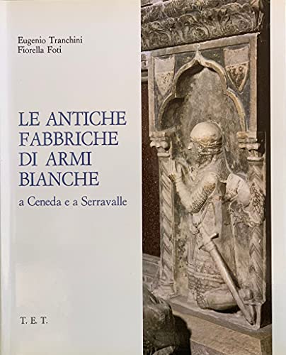 LE ANTICHE FABBRICHE DI ARMI BIANCHE A CENEDA E A SERRAVALLE