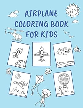 Airplane Coloring Book for Kids: Planes, Rockets, Hot Air Balloons and More Flying Things to Color