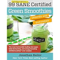 99 Calorie Myth & SANE Certified Green Smoothies (Updated and Expanded): The Most Hormonally Healing, Low-Sugar, Belly-Fat-Burning, and Energy Boosting Green Smoothies Ever Created!