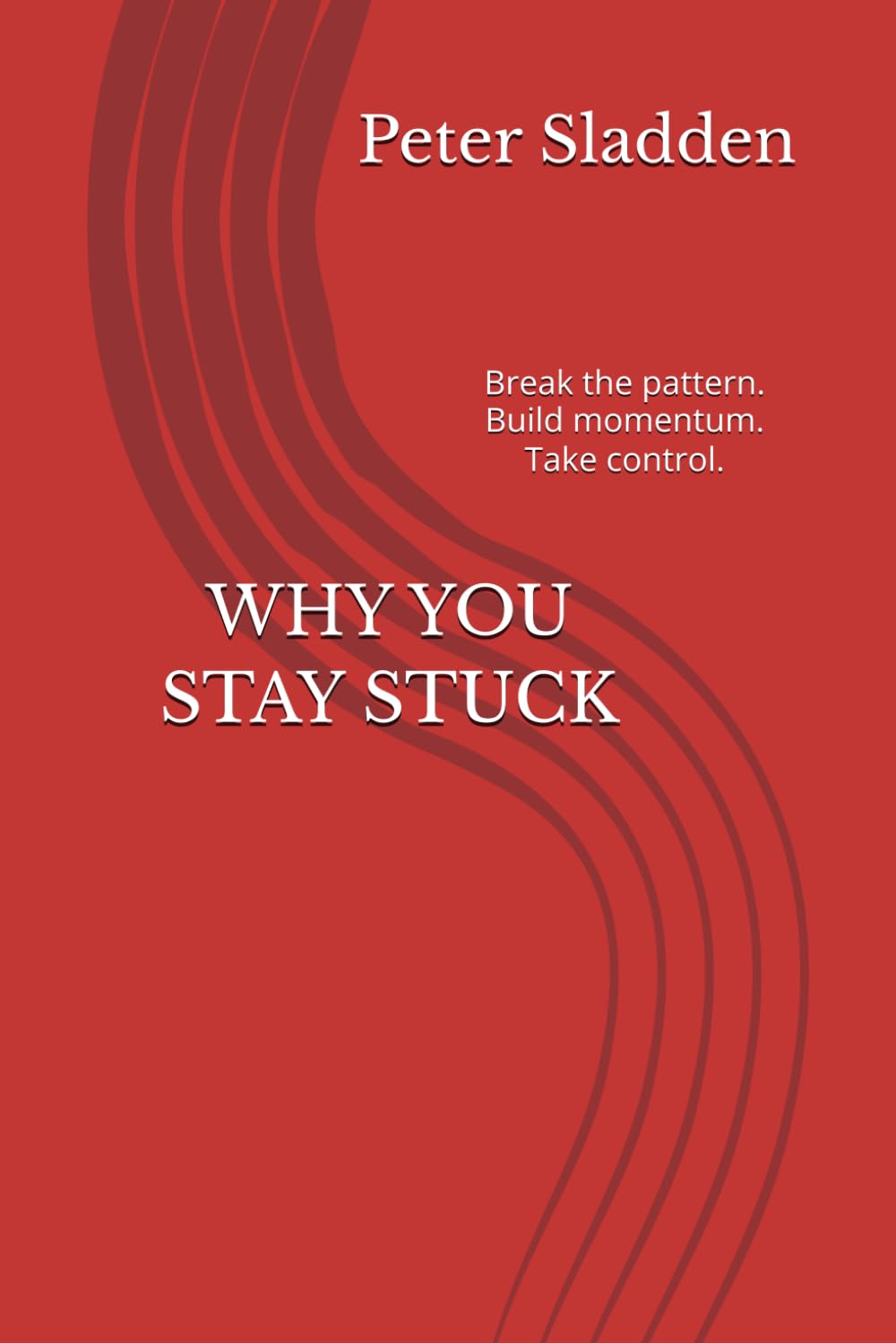 WHY YOU STAY STUCK: Break the pattern. Build momentum. Take control.