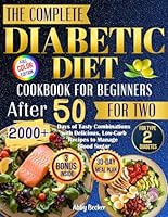 The Complete Diabetic Diet Cookbook for Beginners After 50 for Two: 2000+ Days of Tasty Combinations with Delicious, Low-Carb Recipes to Manage Blood Sugar for Type 2 Diabetes and a 30-Day Meal Plan B0F14B4WXX Book Cover