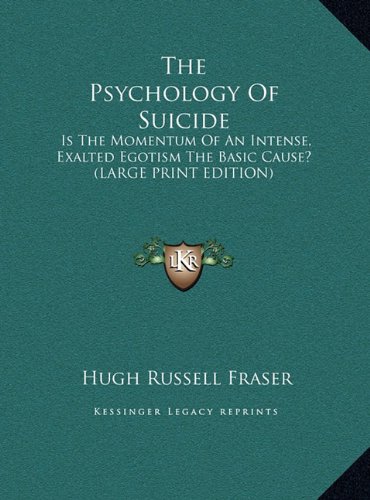 The Psychology of Suicide: Is the Momentum of an Intense, Exalted Egotism the Basic Cause? (Large Print Edition)