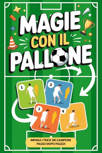 Magie con Il Pallone – Finte e Trick di Calcio per Bambini e Ragazzi: Guide passo a passo per stupire amici e avversari con trucchetti da veri fuoriclasse
