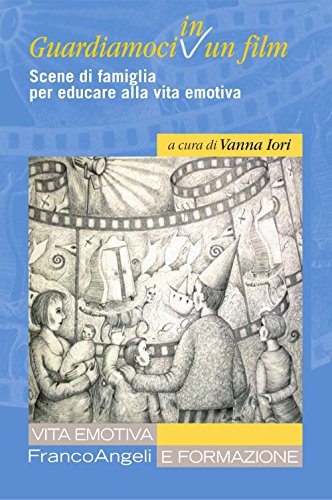 Guardiamoci in un film. Scene di famiglia per educare alla vita emotiva (Vita emotiva e formazione Vol. 7)