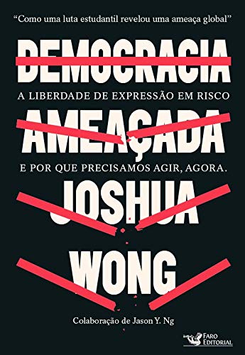 Democracia ameaçada: A liberdade de expressão em risco e por que precisamos agir, agora. - Wong, Joshua