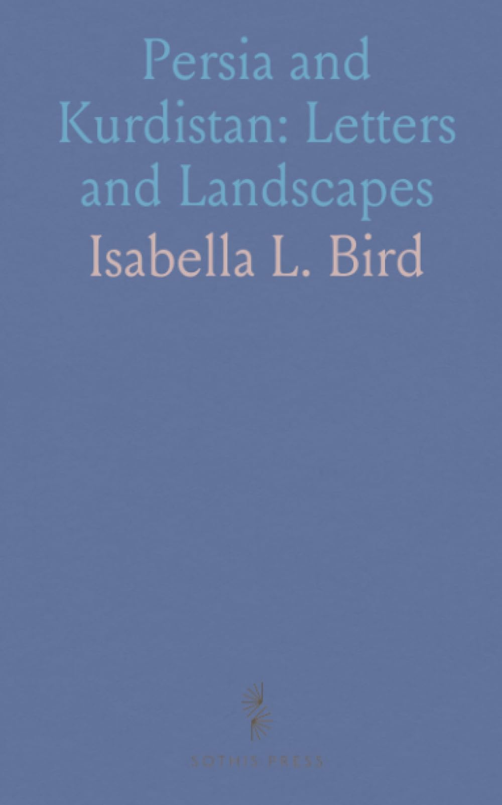 Persia and Kurdistan: Letters and Landscapes: A traveler's late‑19th‑century account of cities, tribes, and daily life in Persia and eastern Asia