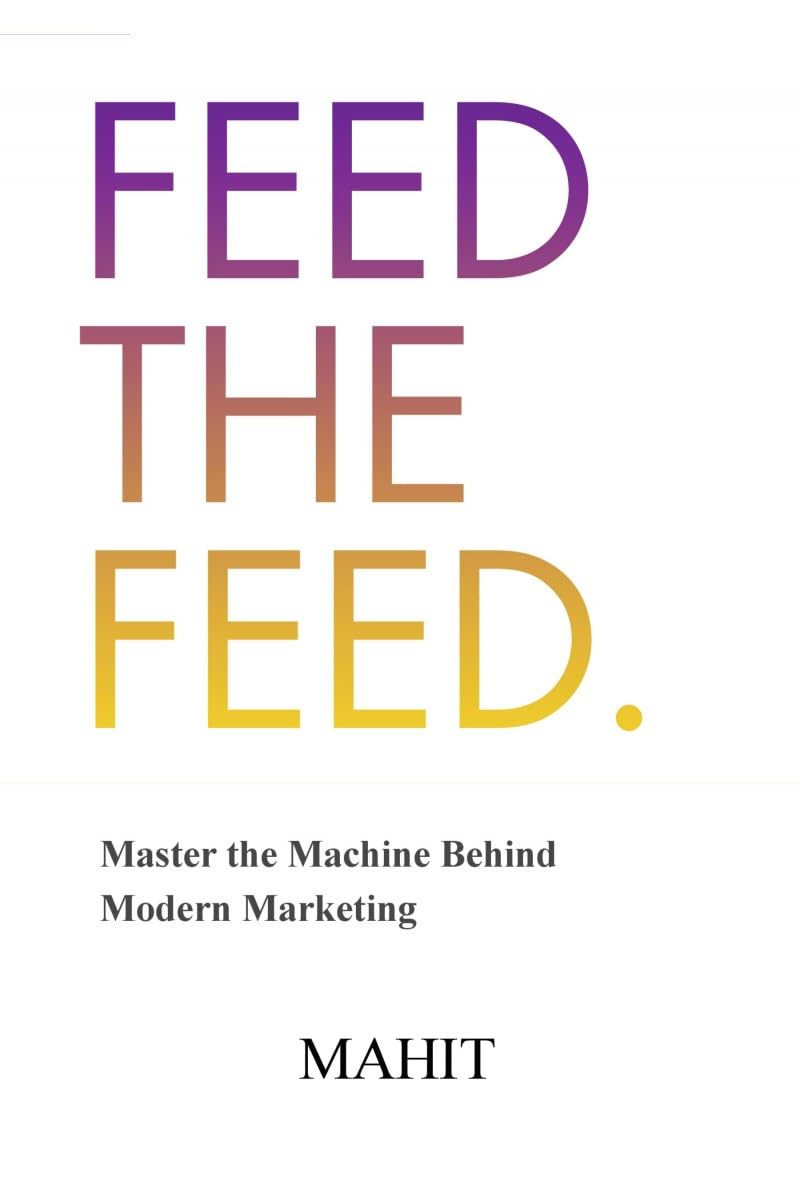 Feed The Feed: Master the Machine Behind Modern Maketing