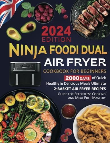 Ninja Foodi Dual Air Fryer Cookbook for Beginners UK: 2000 Days of Quick, Healthy & Delicious Meals - Ultimate 2-Basket Air Fryer Recipes Guide for Effortless Cooking and Meal Prep Mastery