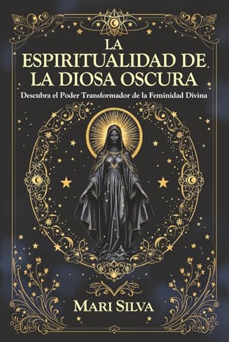 La espiritualidad de la Diosa Oscura: Descubra el poder transformador de la feminidad divina (Hab...