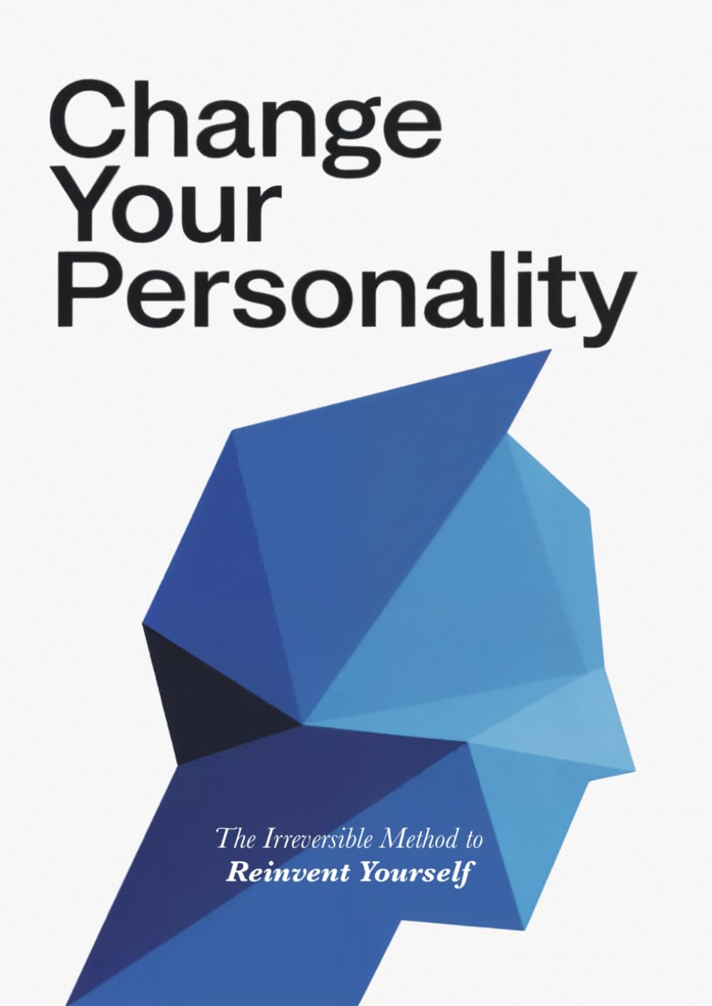 Change Your Personality: The Irreversible Method to Reinvent Yourself