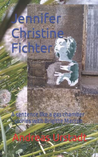 Jennifer Christine Fichter: A sentence like a gas chamber - stories with Brigitte Macron