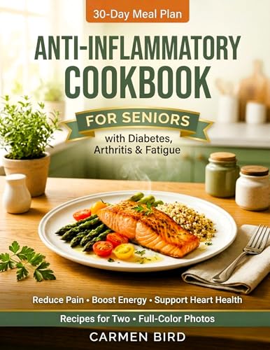 The Anti-Inflammatory Cookbook for Seniors with Diabetes, Arthritis & Fatigue: 30-Day Meal Plan, Simple Recipes to Reduce Pain, Boost Energy, Support Heart Health, Everyday Ingredients Portions for 2