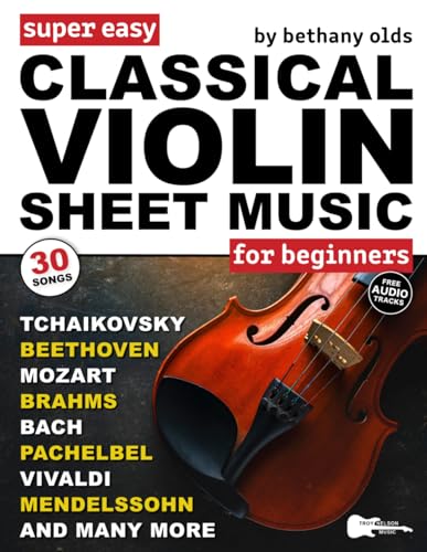Super Easy Classical Violin Sheet Music for Beginners: 30 Popular Classical Pieces in Big Letter Notes, Violin TAB + FREE Audio—Bach, Beethoven, Mozart &...