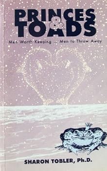 Princes & Toads: Men Worth Keeping ... Men to Throw Away