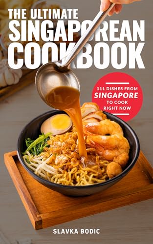 The Ultimate Singaporean Cookbook: 111 Dishes From Singapore To Cook Right Now (World Cuisines Book 92)