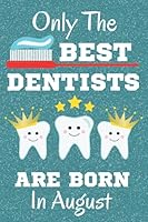 Only The Best Dentists Are Born in August: Dentist Notebook Dentist Journal Dentist Planner Teeth Notepad Teeth Journal Dentist Presents.Dental ... present 6x9in size 110+ pages ruled lined 1089540868 Book Cover