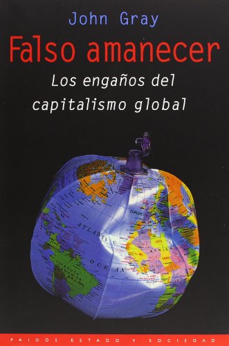 Falso amanecer: Los engaños del capitalismo global (Estado y Sociedad)