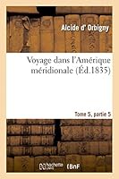 Voyage Dans L'Amérique Méridionale Tome 5, Partie 5 2013476140 Book Cover