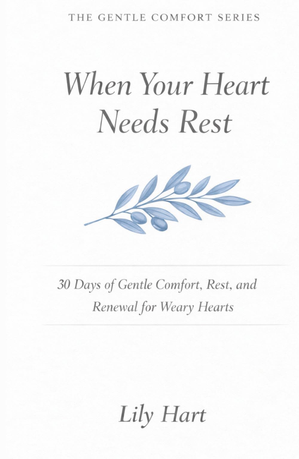When Your Heart Needs Rest: 30 Days of Gentle Comfort, Rest, and Renewal for Weary Hearts (The Gentle Comfort Series)
