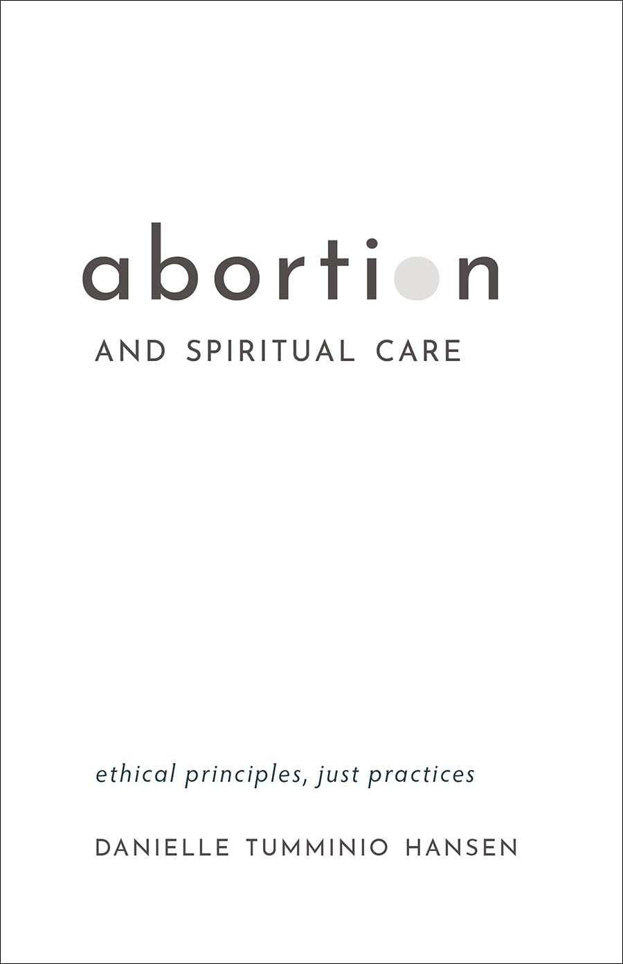 Abortion and Spiritual Care: Ethical Principles, Just Practices