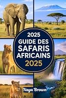 GUIDE DES SAFARIS AFRICAINS 2025: Un guide de voyage facile pour explorer les meilleurs parcs nationaux, la faune et les merveilles culturelles ... les Big Five et au-delà (French Edition) B0F6BFM24Q Book Cover