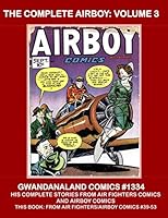 The Complete Airboy: Volume 3: Gwandanaland Comics #1334 -- The Full Series From Air Fighter Comics and Airboy Comics -- This Book: From #39-53 1974617149 Book Cover