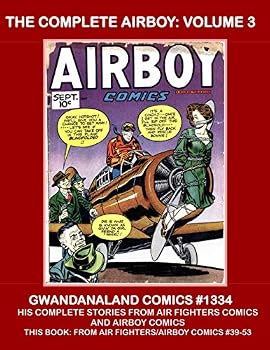 The Complete Airboy: Volume 3: Gwandanaland Comics #1334 -- The Full Series From Air Fighter Comics and Airboy Comics -- This Book: From #39-53