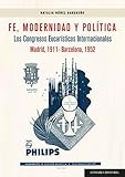 bargueno  Fe, Modernidad y Política: Los congresos Eucarísticos Internacionales (Madrid, 1911 - Barcelona, 1952)