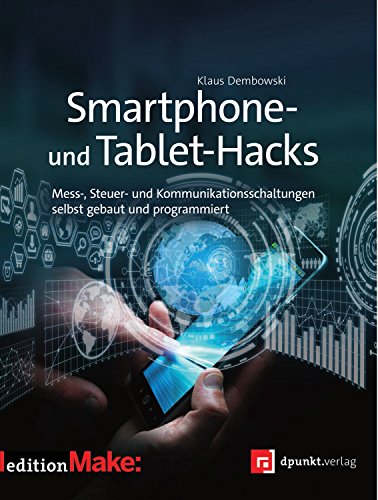 Smartphone- und Tablet-Hacks: Mess-, Steuer- und Kommunikationsschaltungen selbst gebaut und programmiert (Edition Make:)