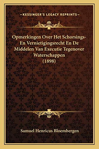 Opmerkingen Over Het Schorsings-En Vernietigingsrecht En De Middelen Van Executie Tegenover Waterschappen (1898) (Dutch Edition)
