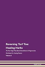 Reversing Turf Toe: Healing Herbs The Raw Vegan Plant-Based Detoxification & Regeneration Workbook for Healing Patients. Volume 8