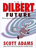 The Dilbert Future: Thriving on Stupidity in the 21st Century