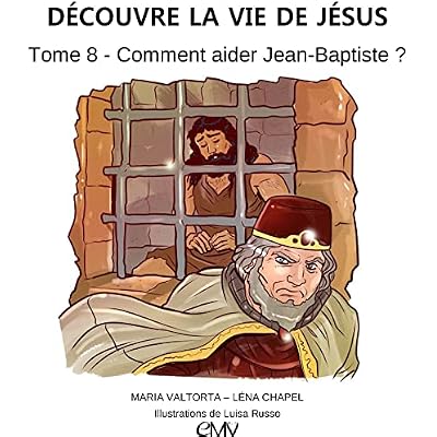D&eacute;couvre la vie de J&eacute;sus, tome 8 - comment aider Jean-Baptiste ? - L408