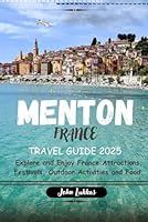 Menton France Travel Guide 2025: Explore and Enjoy France Attractions, Festivals, Outdoor Activities and Food B0F662ZW8T Book Cover
