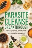 Parasite Cleanse Breakthrough: Natural Protocols to Flush Intestinal Parasites, Reset Gut Health, Fight Fatigue, and Promote a Full Body Detox for Lifelong Wellness