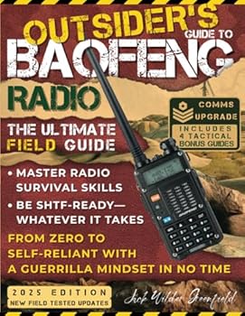 Outsider's Guide to Baofeng Radio: The Ultimate Field Guide to Master Radio Survival Skills and Be SHTF-Ready—Whatever It Takes. From Zero to Self-Reliant With a Guerrilla Mindset in No Time