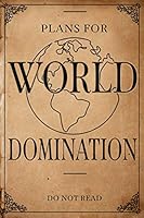 Plans for World Domination: Sarcastic Humor Journal 8x10 Blank Lined Funny Notebook, 120 pages, gag gift for retirement, Secret Santa, Christmas 1687608946 Book Cover