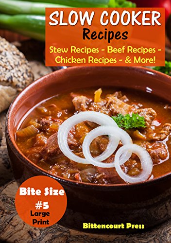 Slow Cooker Recipes - Bite Size #5: Stew Recipes – Beef Recipes – Chicken Recipes - & More! (Slow Cooker Bite Size)