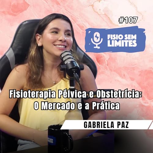Fisioterapia P&eacute;lvica e Obstetr&iacute;cia: O Mercado e a Pr&aacute;tica - Dra. Gabriela Paz - FSL #107