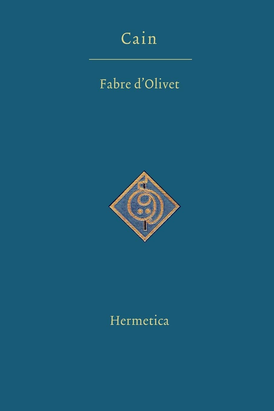 Cain: A Dramatic Mystery in Three Acts: Translated and With Commentaries by Fabre d'Olivet