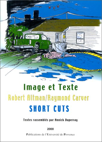 Image et texte - Robert Altman-Raymond Carver, "Short cuts": Robert Altman-Raymond Carver, "Short cuts", actes du colloque tenu à Aix-en-Provence les 12 et 13 novembre 1999...