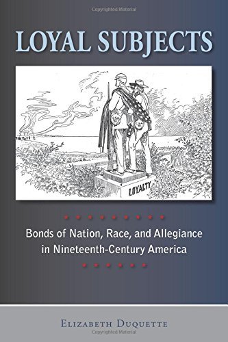 Loyal Subjects: Bonds of Nation, Race, and Allegiance in Nineteenth-Century America (The American Literatures Initiative)